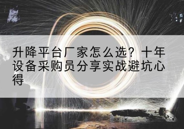 碌曲升降平台厂家-怎么选？十年设备采购员分享实战避坑心得